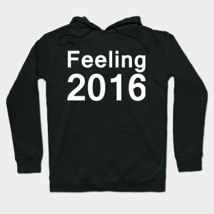 Feeling 2016 - Feeling2016 - Slogan T Shirt - Funny Shirts Hoodie